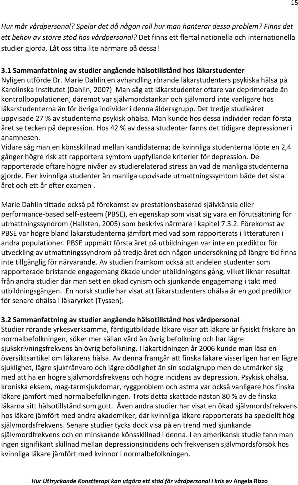 Marie Dahlin en avhandling rörande läkarstudenters psykiska hälsa på Karolinska Institutet (Dahlin, 2007) Man såg att läkarstudenter oftare var deprimerade än kontrollpopulationen, däremot var