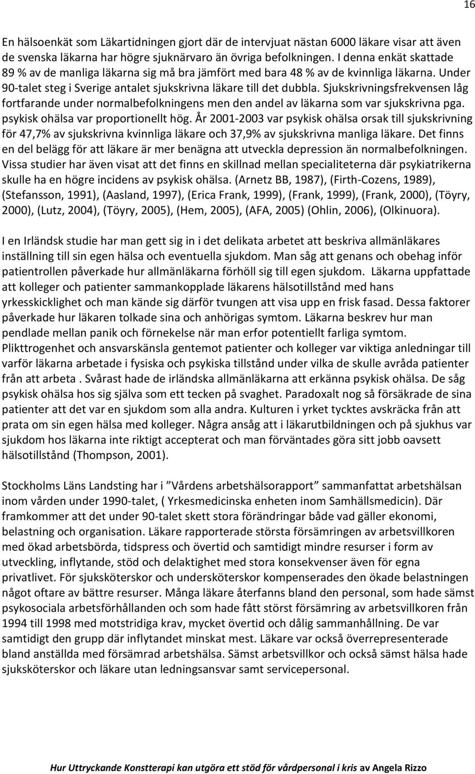 Sjukskrivningsfrekvensen låg fortfarande under normalbefolkningens men den andel av läkarna som var sjukskrivna pga. psykisk ohälsa var proportionellt hög.