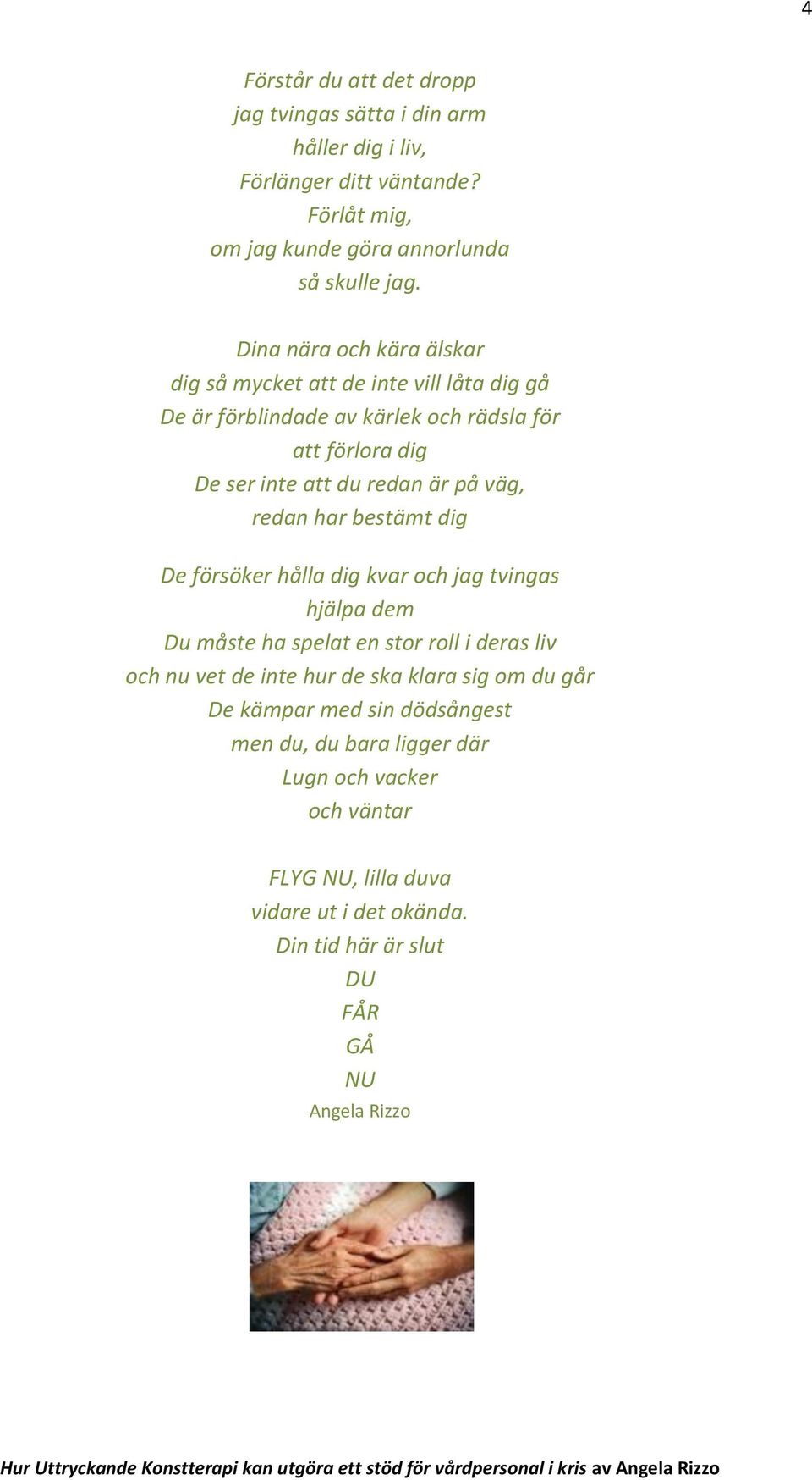 redan har bestämt dig De försöker hålla dig kvar och jag tvingas hjälpa dem Du måste ha spelat en stor roll i deras liv och nu vet de inte hur de ska klara sig om