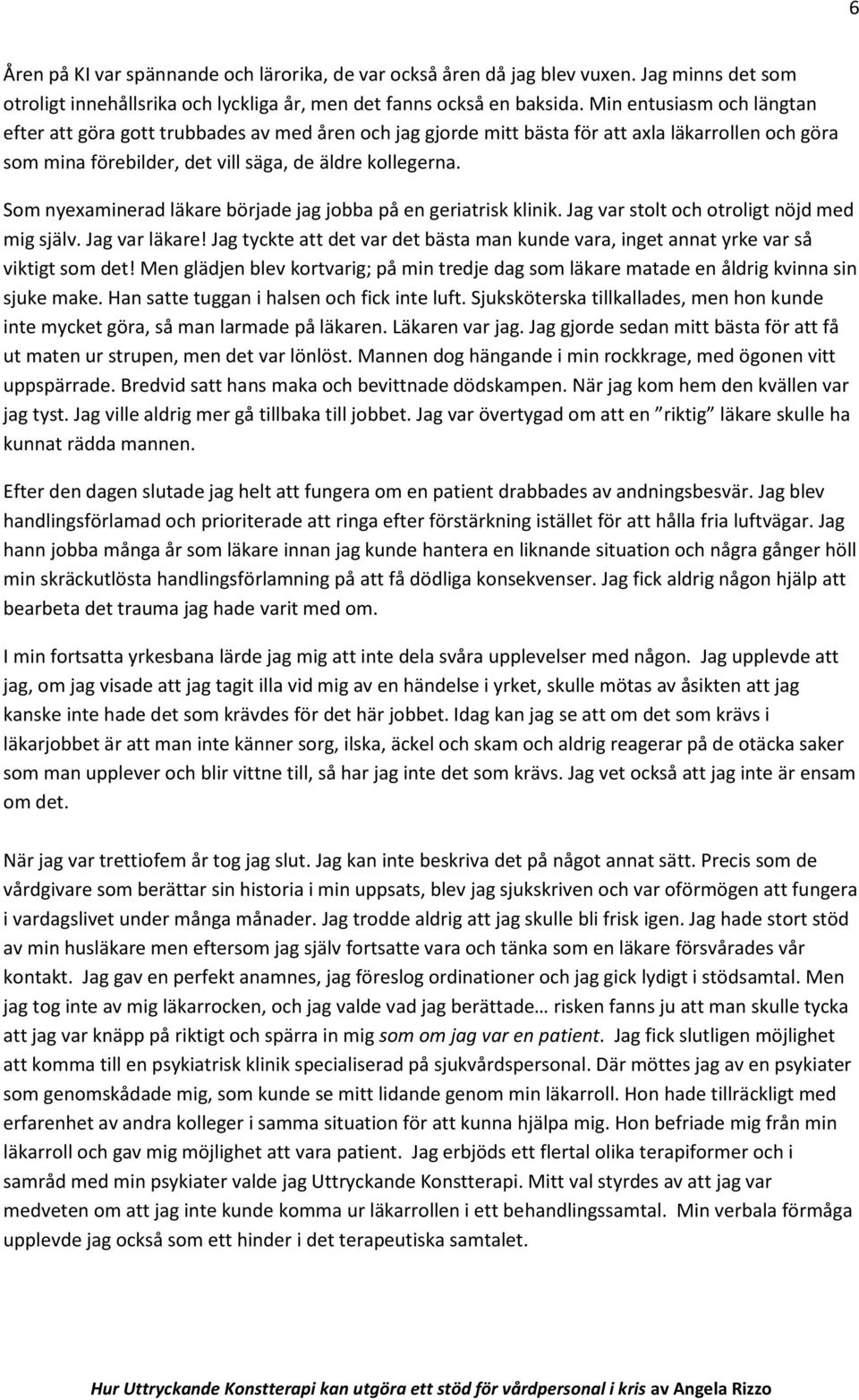 Som nyexaminerad läkare började jag jobba på en geriatrisk klinik. Jag var stolt och otroligt nöjd med mig själv. Jag var läkare!