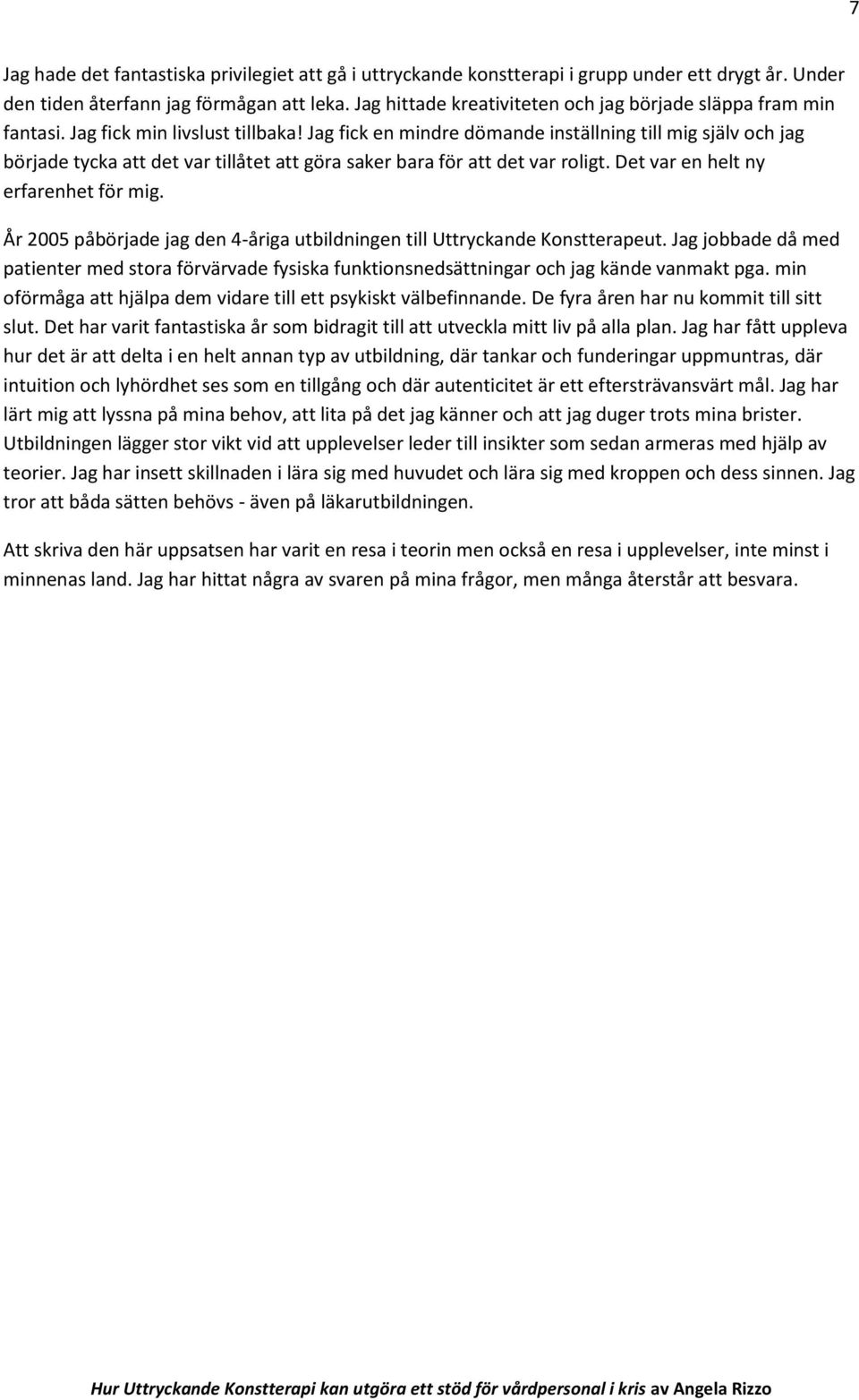 Jag fick en mindre dömande inställning till mig själv och jag började tycka att det var tillåtet att göra saker bara för att det var roligt. Det var en helt ny erfarenhet för mig.