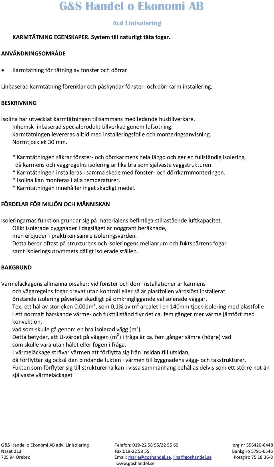 BESKRIVNING Isolina har utvecklat karmtätningen tillsammans med ledande hustillverkare. Inhemsk linbaserad specialprodukt tillverkad genom lufsotning.