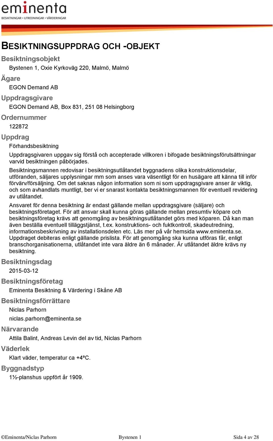 Besiktningsmannen redovisar i besiktningsutlåtandet byggnadens olika konstruktionsdelar, utföranden, säljares upplysningar mm som anses vara väsentligt för en husägare att känna till inför