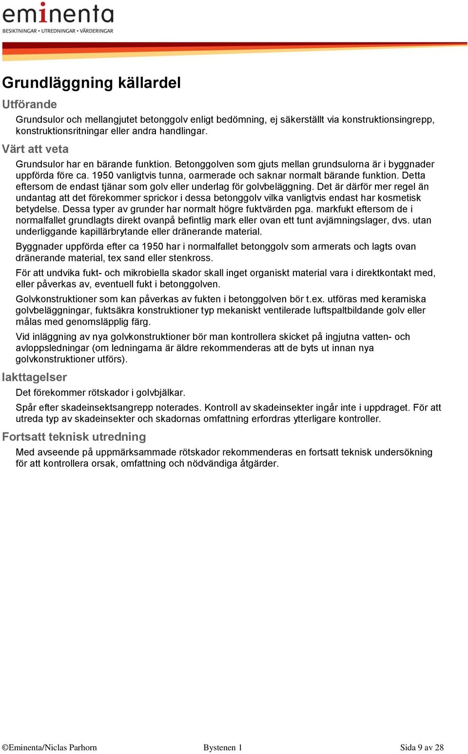 Detta eftersom de endast tjänar som golv eller underlag för golvbeläggning.
