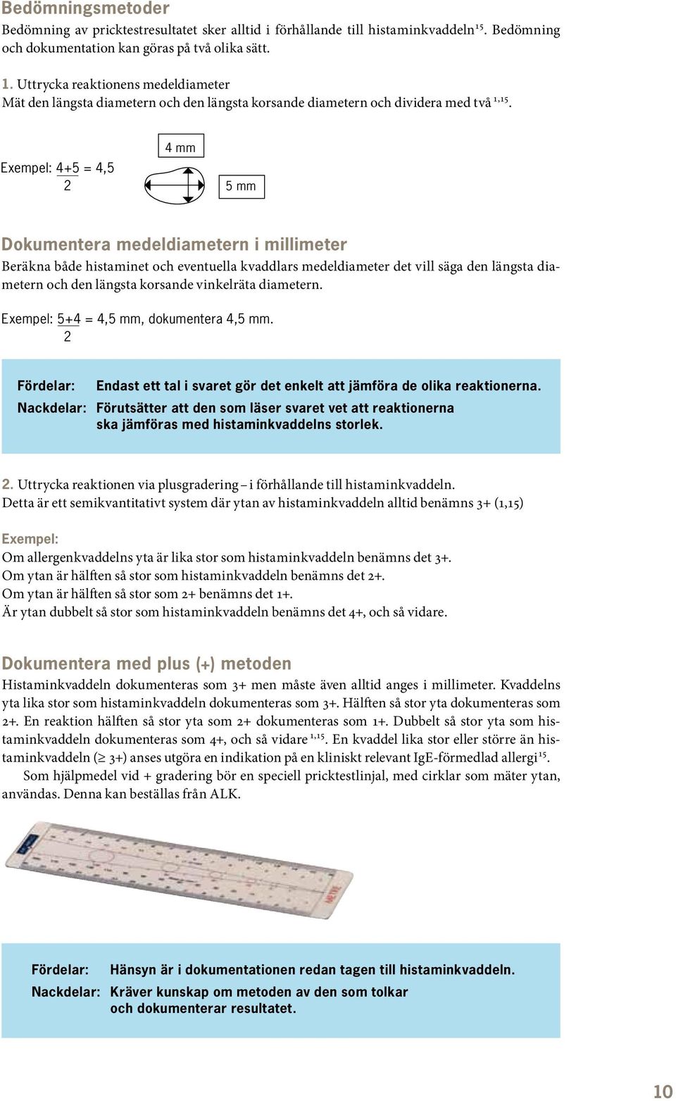 Exempel: 4+5 = 4,5 2 4 mm 5 mm Dokumentera medeldiametern i millimeter Beräkna både histaminet och eventuella kvaddlars medeldiameter det vill säga den längsta dia - metern och den längsta korsande