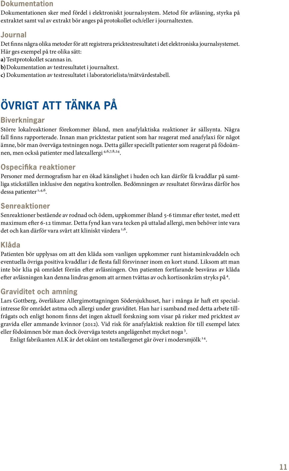 b) Dokumentation av testresultatet i journaltext. c) Dokumentation av testresultatet i laboratorielista/mätvärdestabell.