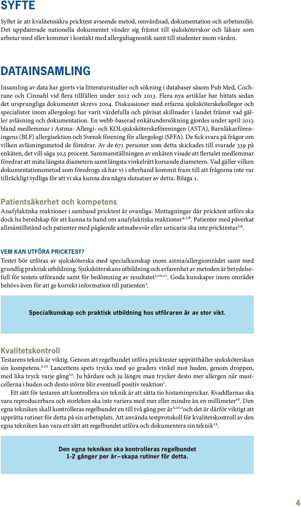 DATAINSAMLING Insamling av data har gjorts via litteraturstudier och sökning i databaser såsom Pub Med, Cochrane och Cinnahl vid flera tillfällen under 2012 och 2013.