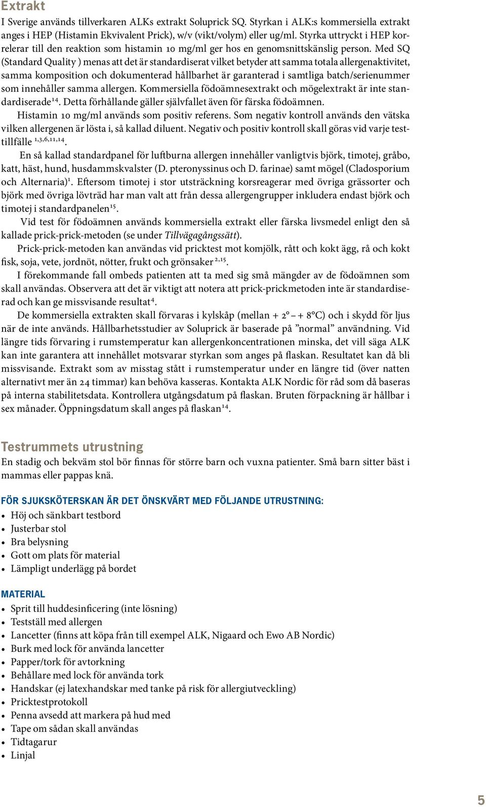 Med SQ (Standard Quality ) menas att det är standardiserat vilket betyder att samma totala allergenaktivitet, samma komposition och dokumenterad hållbarhet är garanterad i samtliga batch/serienummer