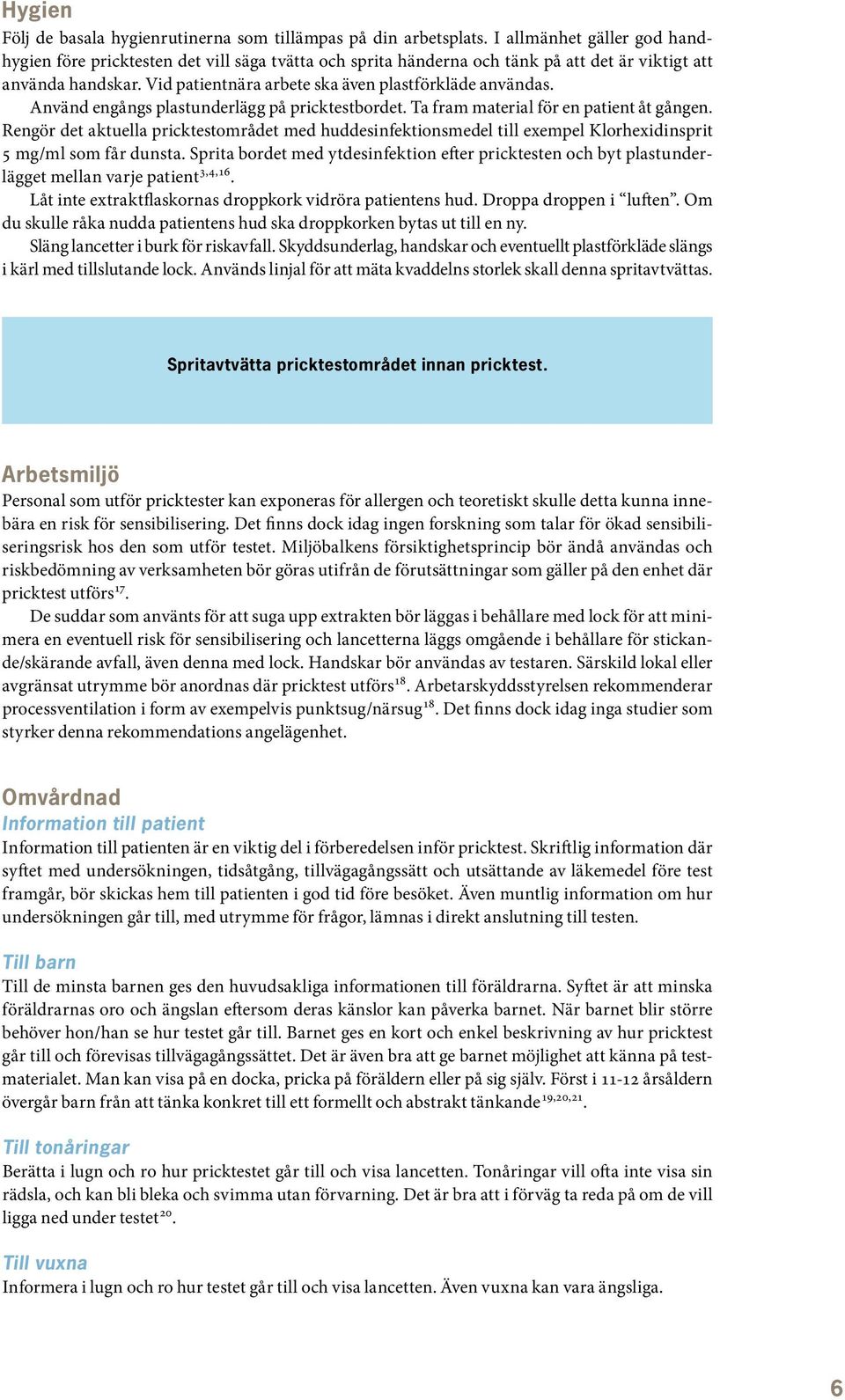 Använd engångs plastunderlägg på pricktestbordet. Ta fram material för en patient åt gången.