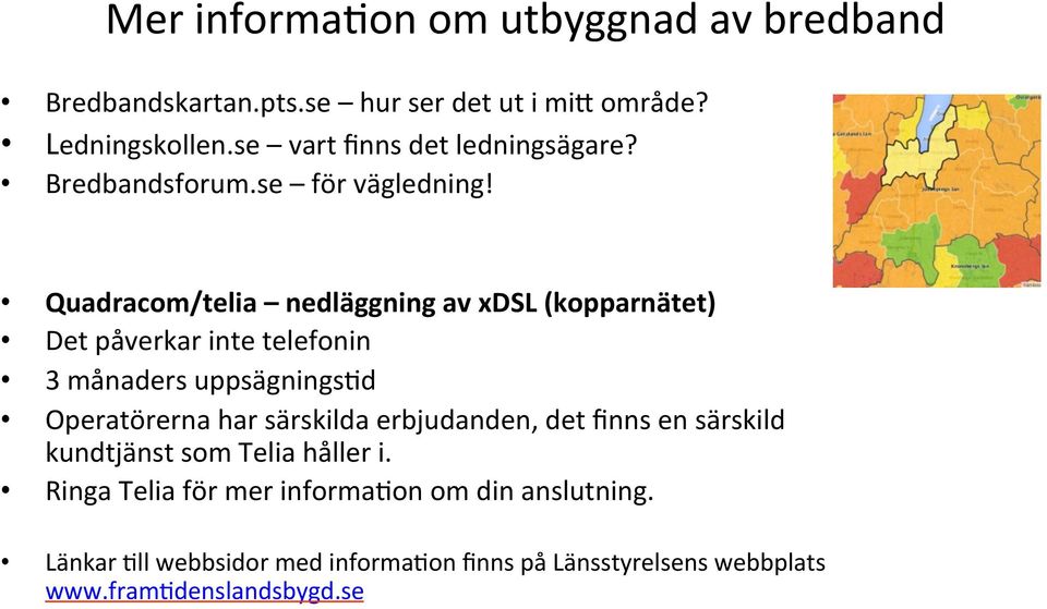 Quadracom/telia nedläggning av xdsl (kopparnätet) Det påverkar inte telefonin 3 månaders uppsägnings/d Operatörerna har