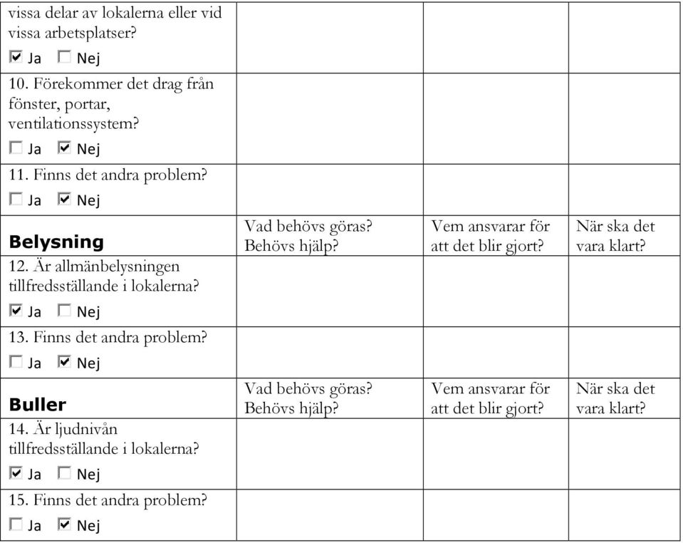 Belysning 12. Är allmänbelysningen tillfredsställande i lokalerna? 13.