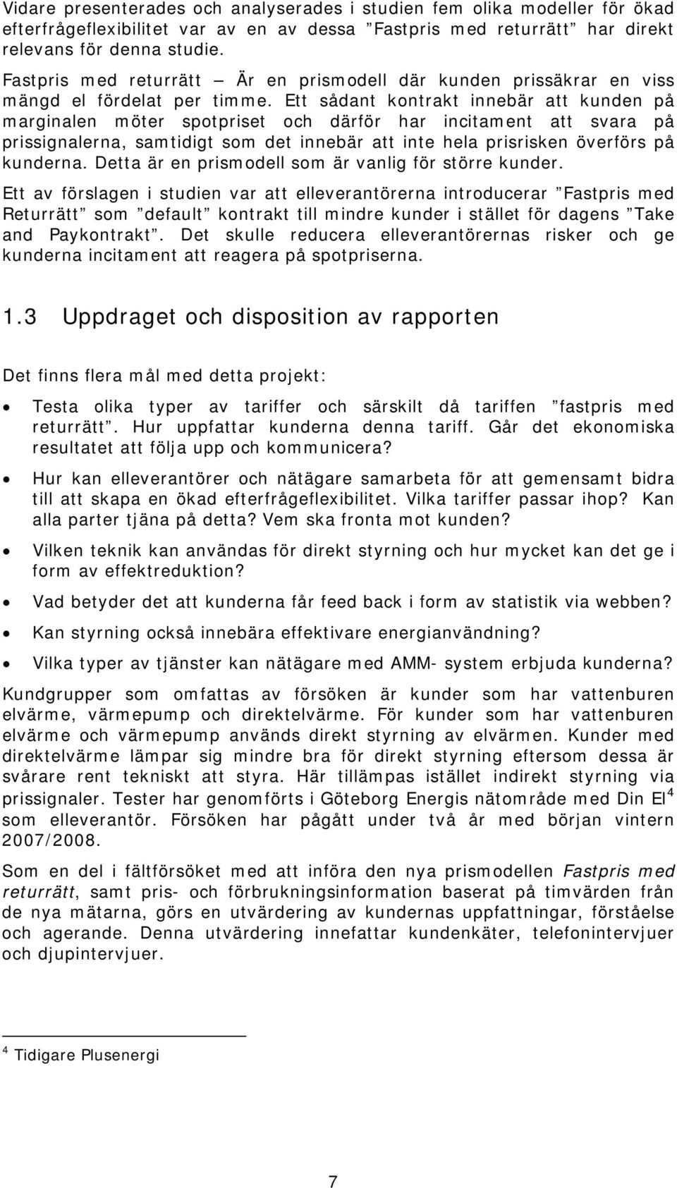 Ett sådant kontrakt innebär att kunden på marginalen möter spotpriset och därför har incitament att svara på prissignalerna, samtidigt som det innebär att inte hela prisrisken överförs på kunderna.