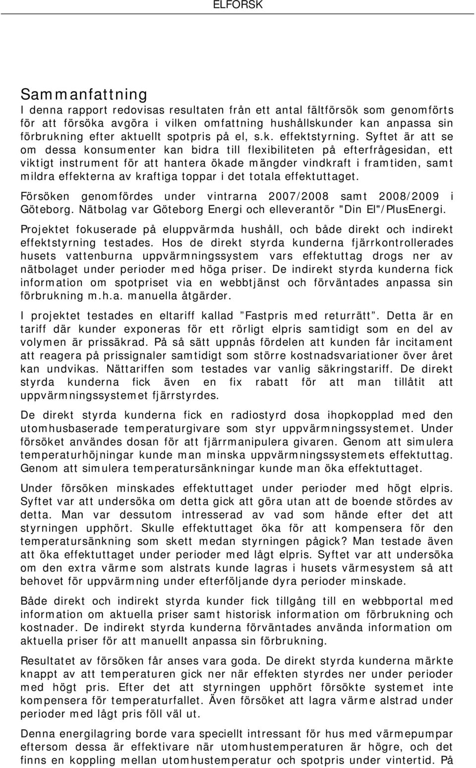 Syftet är att se om dessa konsumenter kan bidra till flexibiliteten på efterfrågesidan, ett viktigt instrument för att hantera ökade mängder vindkraft i framtiden, samt mildra effekterna av kraftiga