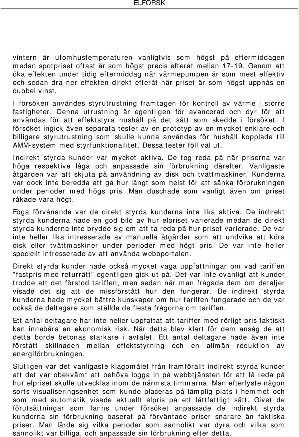 I försöken användes styrutrustning framtagen för kontroll av värme i större fastigheter.
