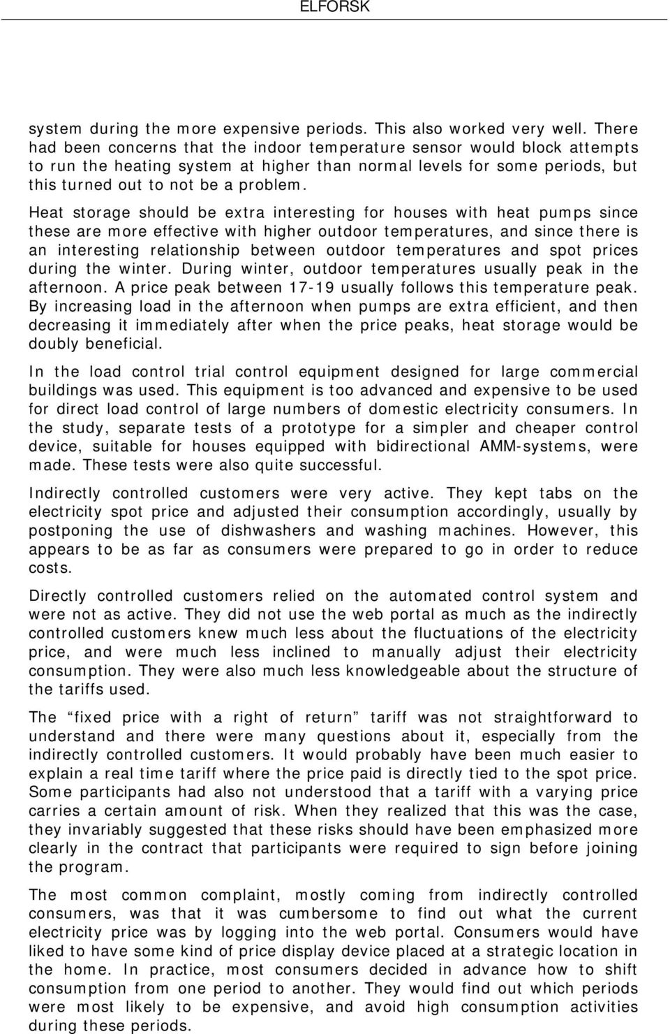 Heat storage should be extra interesting for houses with heat pumps since these are more effective with higher outdoor temperatures, and since there is an interesting relationship between outdoor