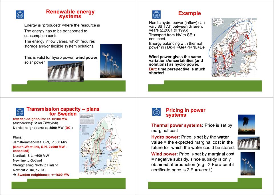 balancing with thermal power in i Dk+F+Ge+Pl+NL+Ee Wind power gives the same variations/uncertainties (and solutions) as hydro power. But: time perspective is much shorter!