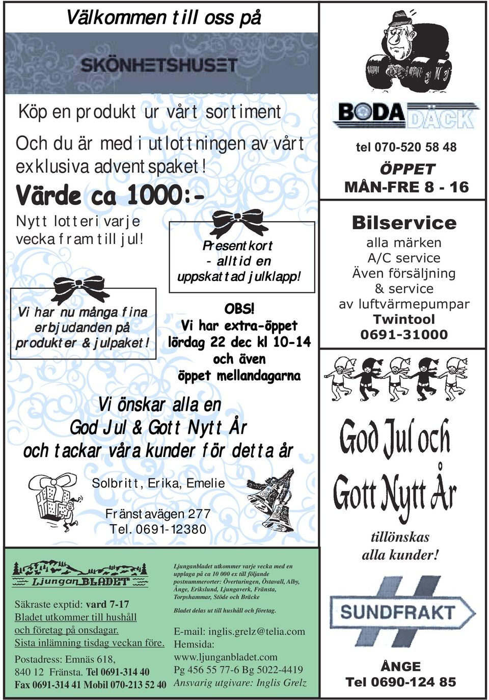 Vi har extra-öppet lördag 22 dec kl 10-14 och även öppet mellandagarna Vi önskar alla en God Jul & Gott Nytt År och tackar våra kunder för detta år tel 070-520 58 48 ÖPPET MÅN-FRE 8-16 Bilservice