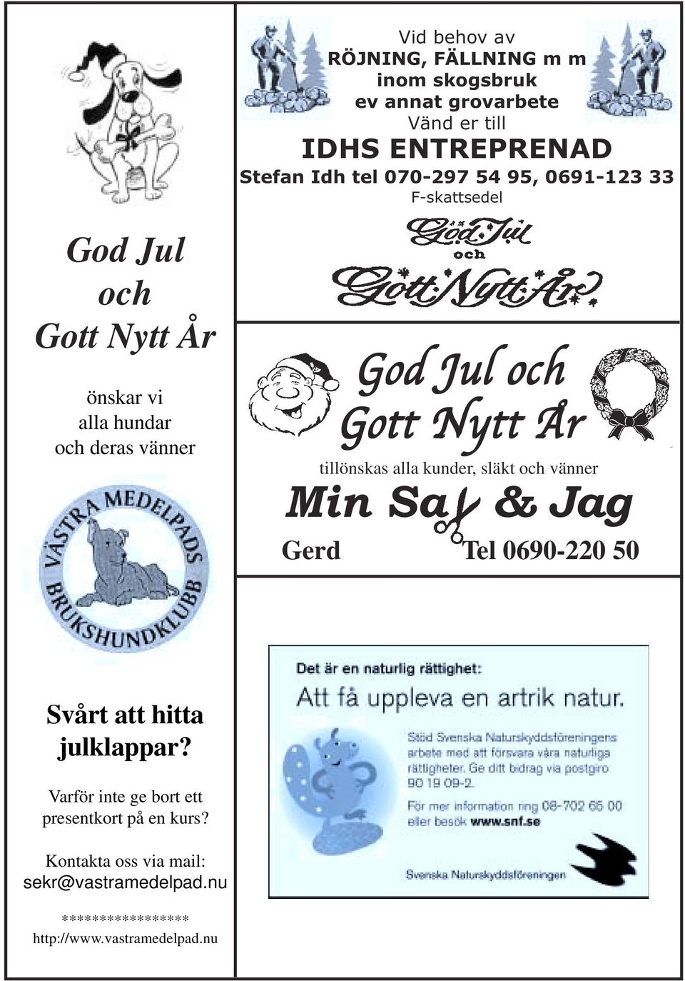 Nytt År tillönskas alla kunder, släkt och vänner Min Sa & Jag Gerd Tel 0690-220 50 Svårt att hitta julklappar?
