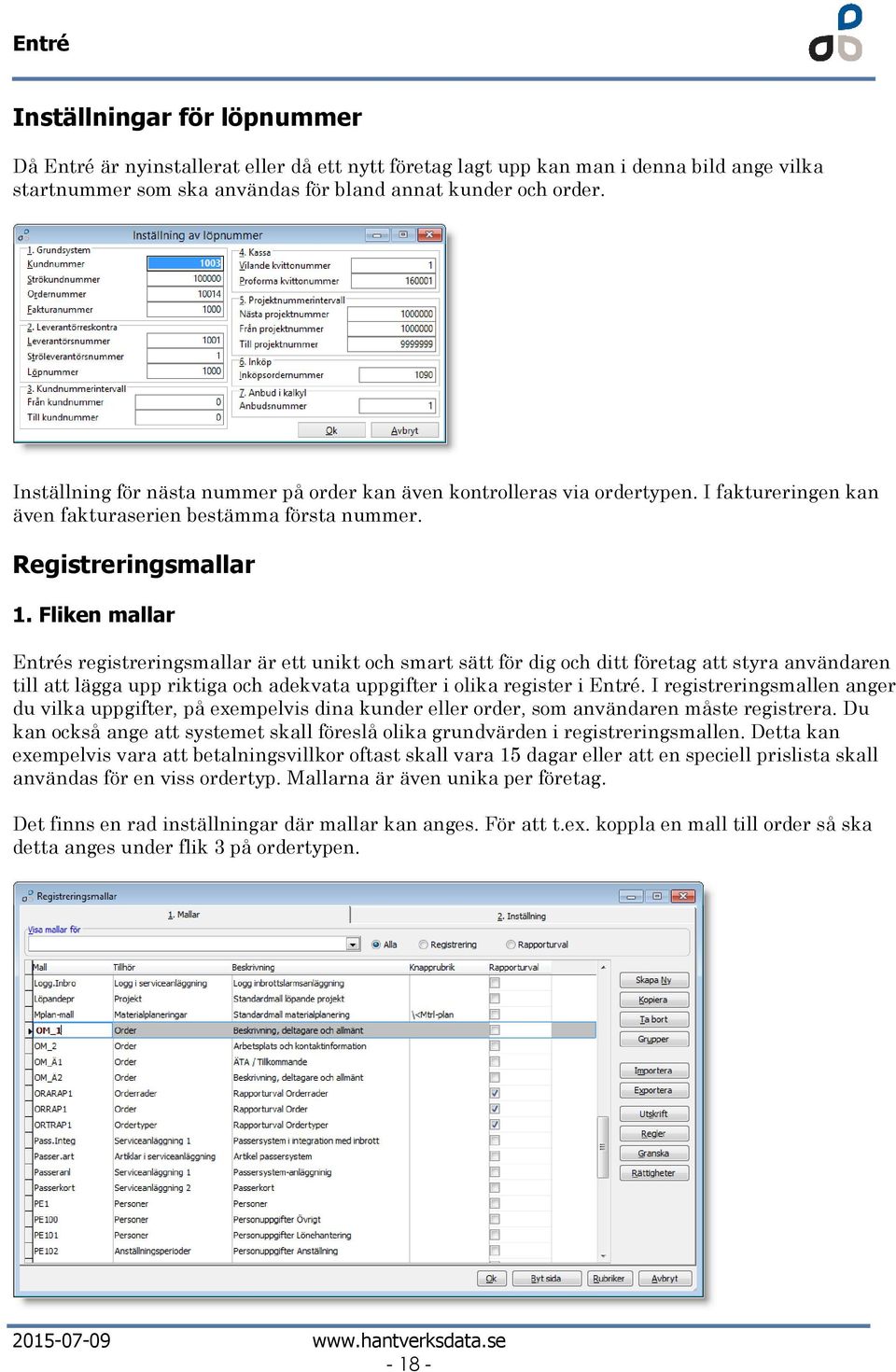 Fliken mallar Entrés registreringsmallar är ett unikt ch smart sätt för dig ch ditt företag att styra användaren till att lägga upp riktiga ch adekvata uppgifter i lika register i Entré.
