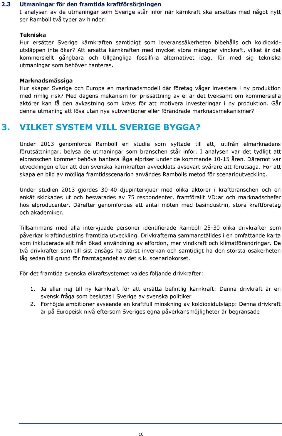 Att ersätta kärnkraften med mycket stora mängder vindkraft, vilket är det kommersiellt gångbara och tillgängliga fossilfria alternativet idag, för med sig tekniska utmaningar som behöver hanteras.