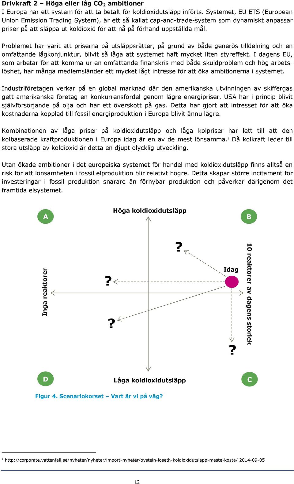 Problemet har varit att priserna på utsläppsrätter, på grund av både generös tilldelning och en omfattande lågkonjunktur, blivit så låga att systemet haft mycket liten styreffekt.