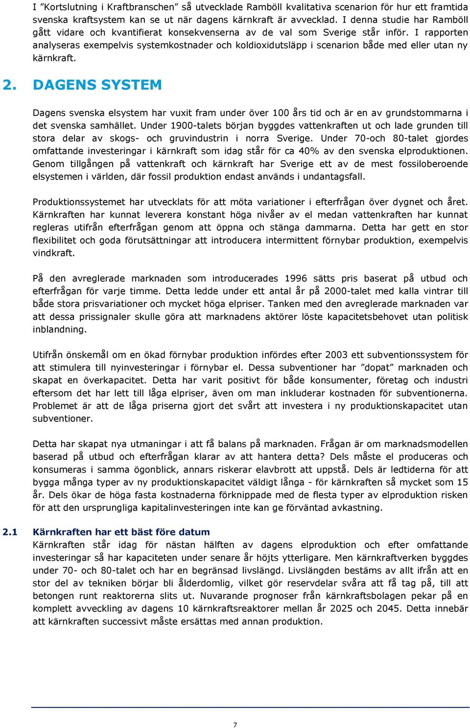 I rapporten analyseras exempelvis systemkostnader och koldioxidutsläpp i scenarion både med eller utan ny kärnkraft. 2.