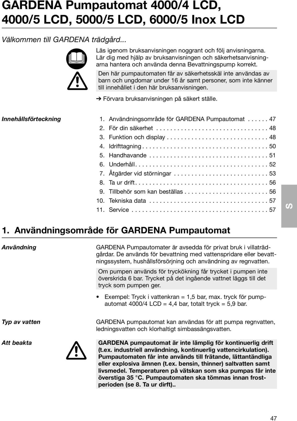 Den här pumpautomaten får av säkerhetsskäl inte användas av barn och ungdomar under 16 år samt personer, som inte känner till innehållet i den här bruksanvisningen.