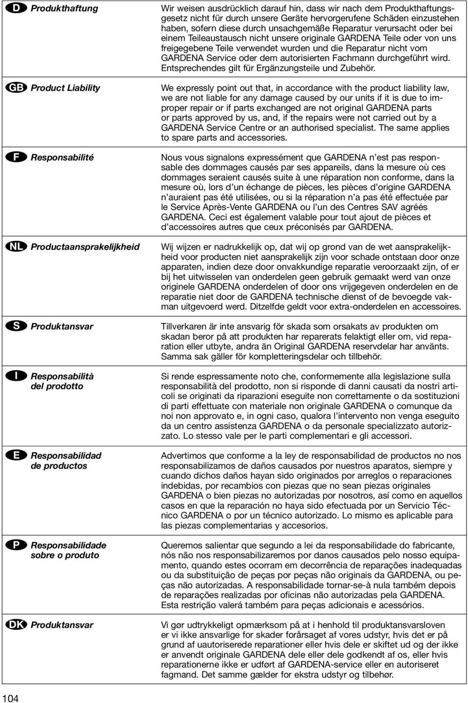 Reparatur verursacht oder bei einem Teileaustausch nicht unsere originale GARDENA Teile oder von uns freigegebene Teile verwendet wurden und die Reparatur nicht vom GARDENA ervice oder dem