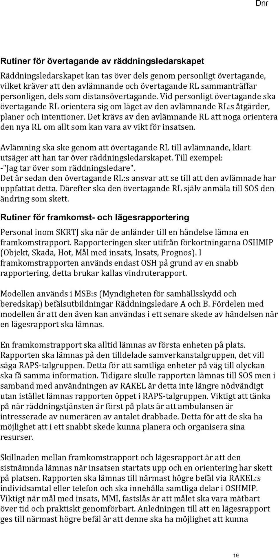 Det krävs av den avlämnande RL att noga orientera den nya RL om allt som kan vara av vikt för insatsen.