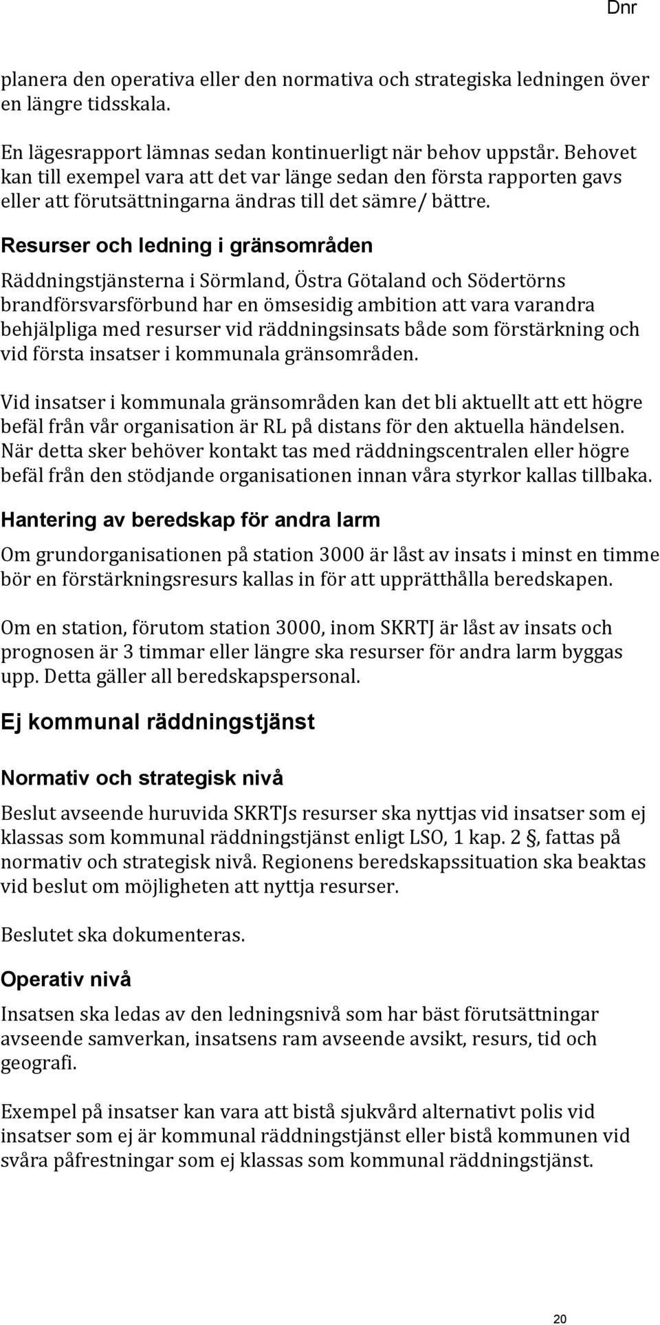 Resurser och ledning i gränsområden Räddningstjänsterna i Sörmland, Östra Götaland och Södertörns brandförsvarsförbund har en ömsesidig ambition att vara varandra behjälpliga med resurser vid