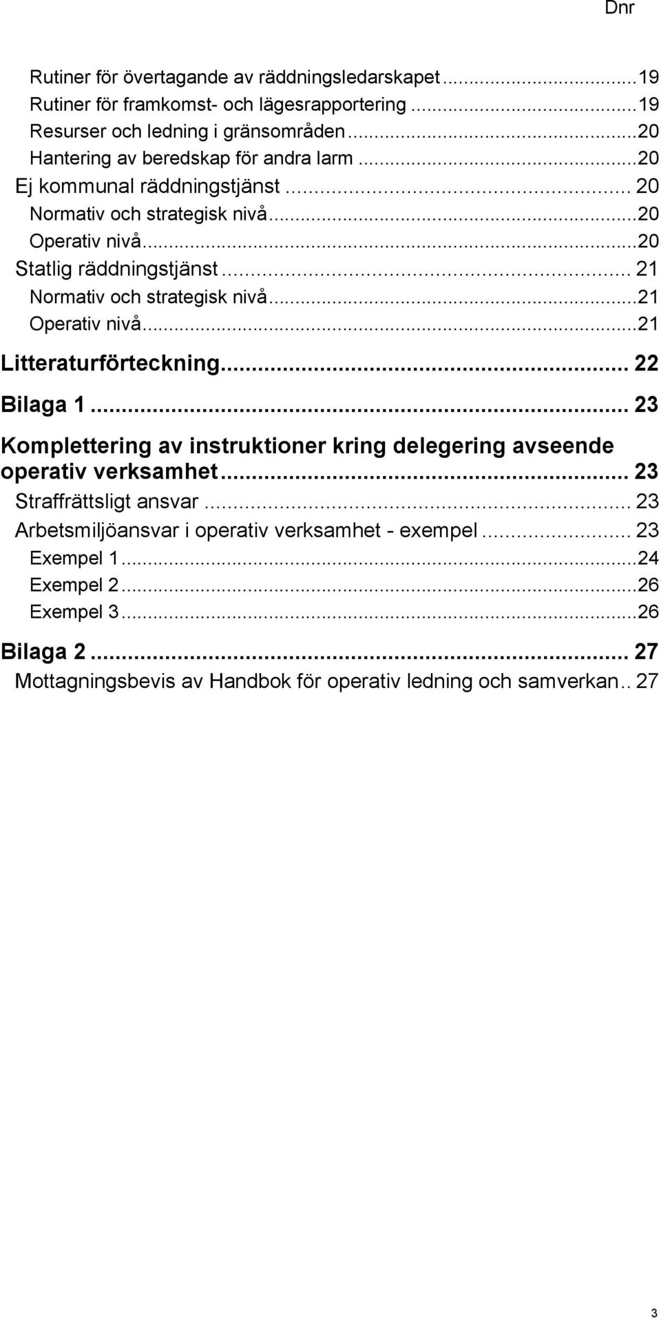 .. 21 Normativ och strategisk nivå... 21 Operativ nivå... 21 Litteraturförteckning... 22 Bilaga 1.