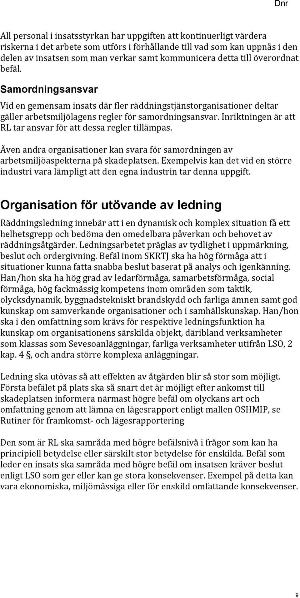 Inriktningen är att RL tar ansvar för att dessa regler tillämpas. Även andra organisationer kan svara för samordningen av arbetsmiljöaspekterna på skadeplatsen.