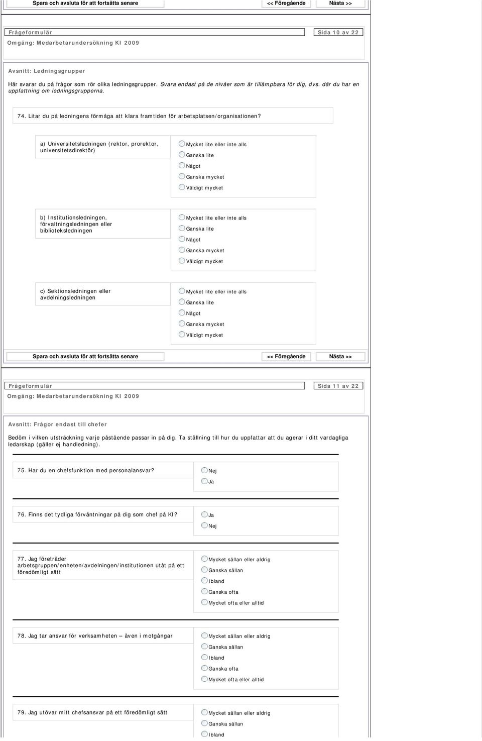 a) Universitetsledningen (rektor, prorektor, universitetsdirektör) b) Institutionsledningen, förvaltningsledningen eller biblioteksledningen c) Sektionsledningen eller avdelningsledningen Sida 11 av