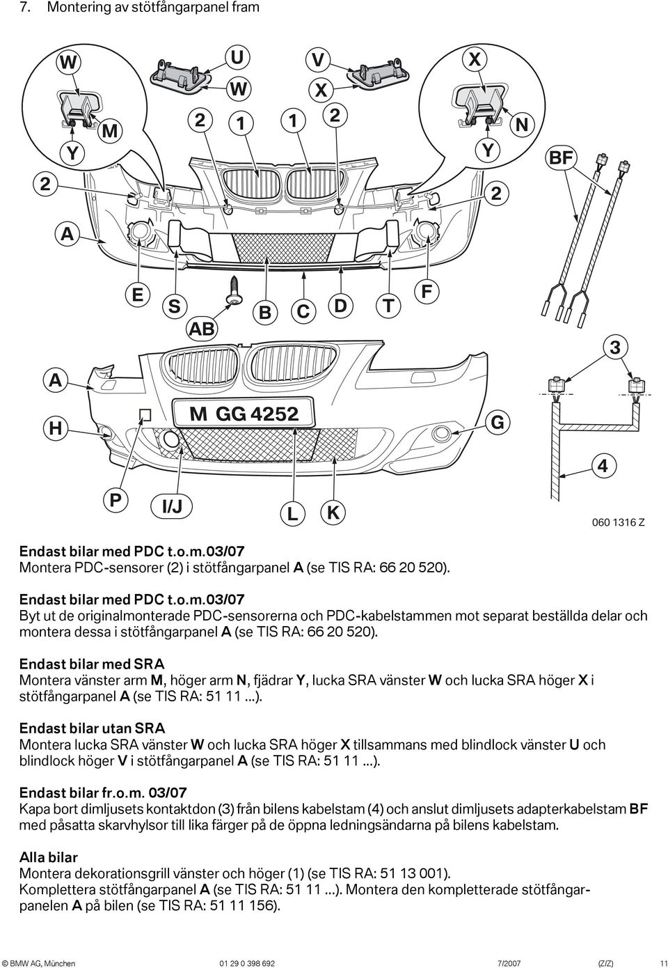 Endast bilar med SRA Montera vänster arm M, höger arm N, fjädrar Y, lucka SRA vänster W och lucka SRA höger X i stötfångarpanel A (se TIS RA: 5...).