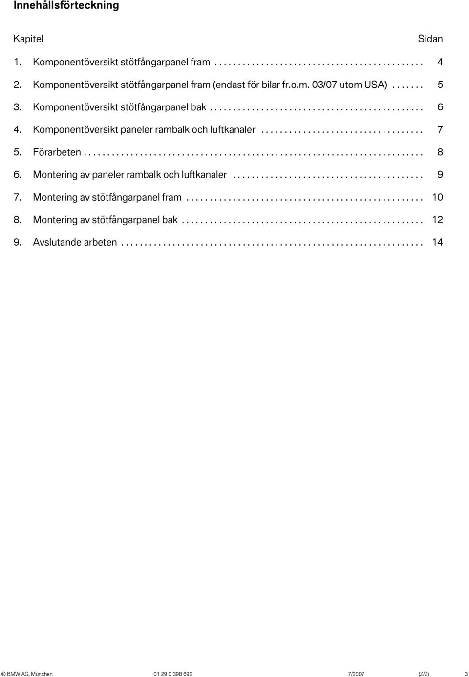 Förarbeten......................................................................... 8 6. Montering av paneler rambalk och luftkanaler......................................... 9 7.