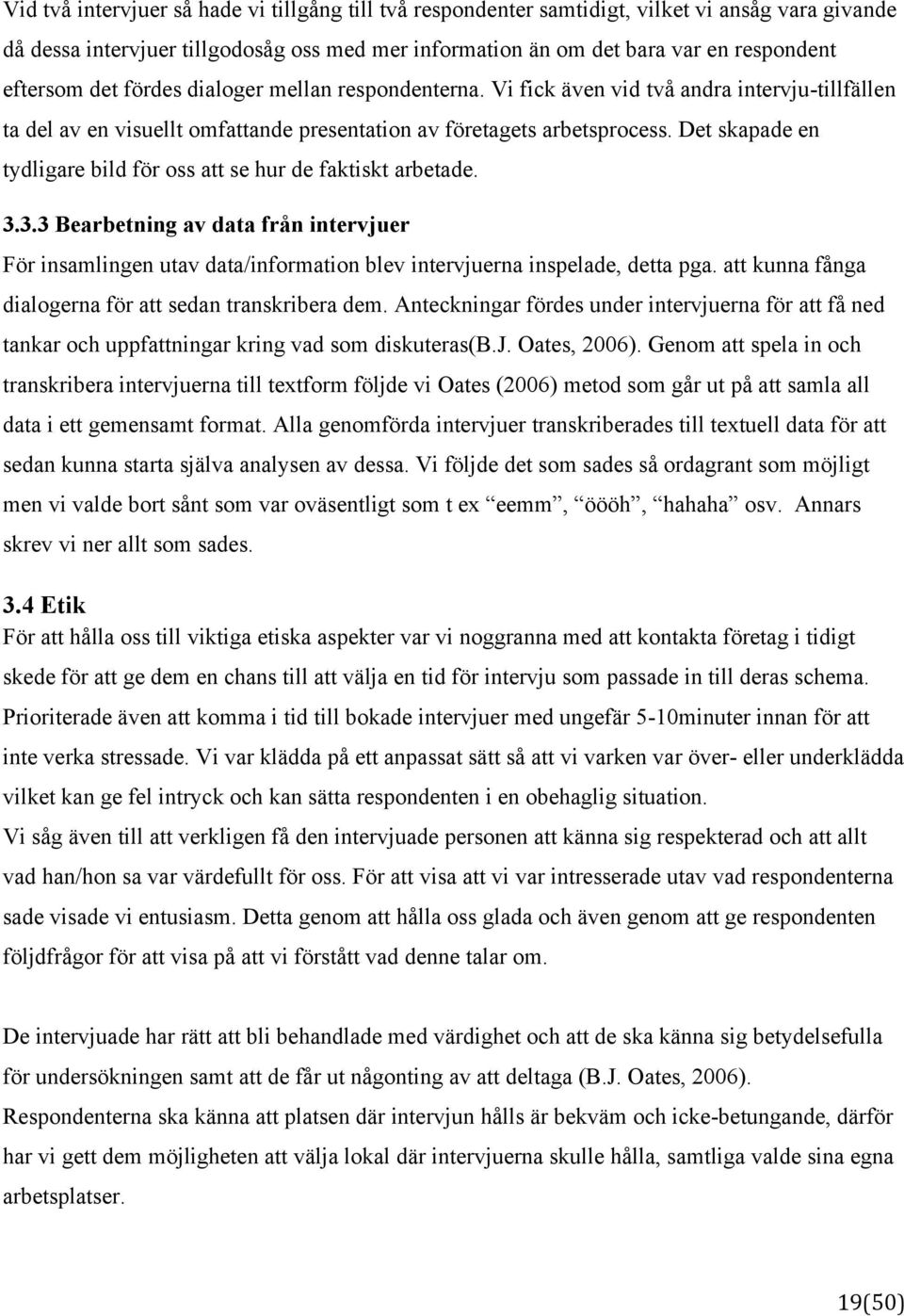 Det skapade en tydligare bild för oss att se hur de faktiskt arbetade. 3.3.3 Bearbetning av data från intervjuer För insamlingen utav data/information blev intervjuerna inspelade, detta pga.