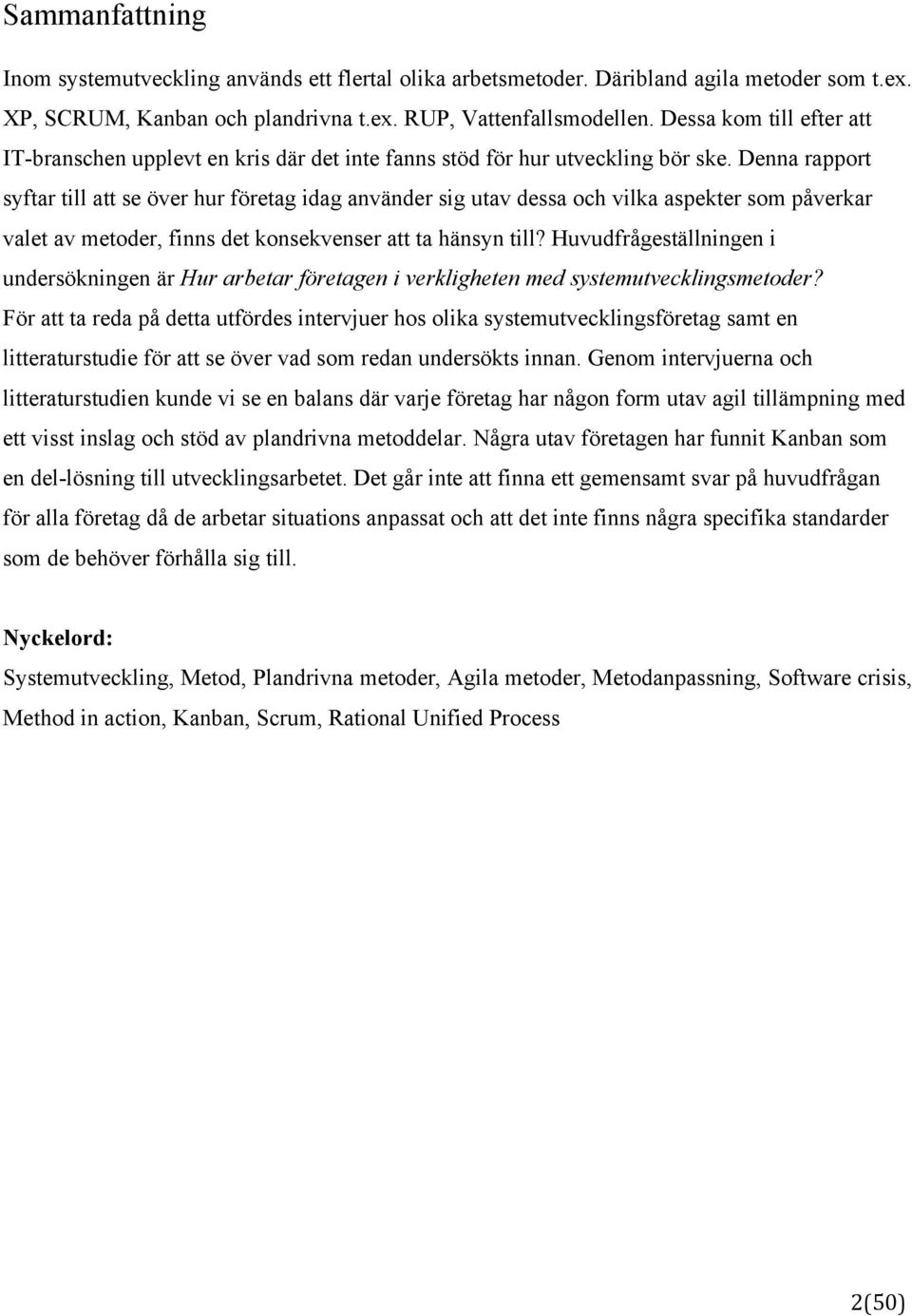 Denna rapport syftar till att se över hur företag idag använder sig utav dessa och vilka aspekter som påverkar valet av metoder, finns det konsekvenser att ta hänsyn till?