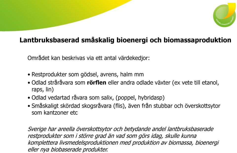 skogsråvara (flis), även från stubbar och överskottsytor som kantzoner etc Sverige har areella överskottsytor och betydande andel lantbruksbaserade