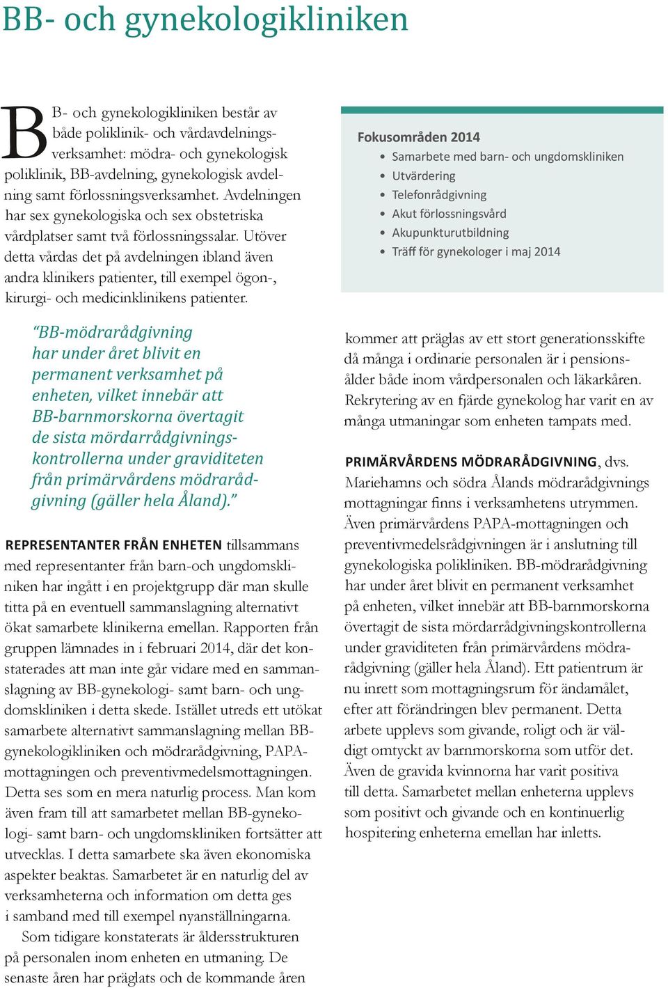 Utöver detta vårdas det på avdelningen ibland även andra klinikers patienter, till exempel ögon-, kirurgi- och medicinklinikens patienter.