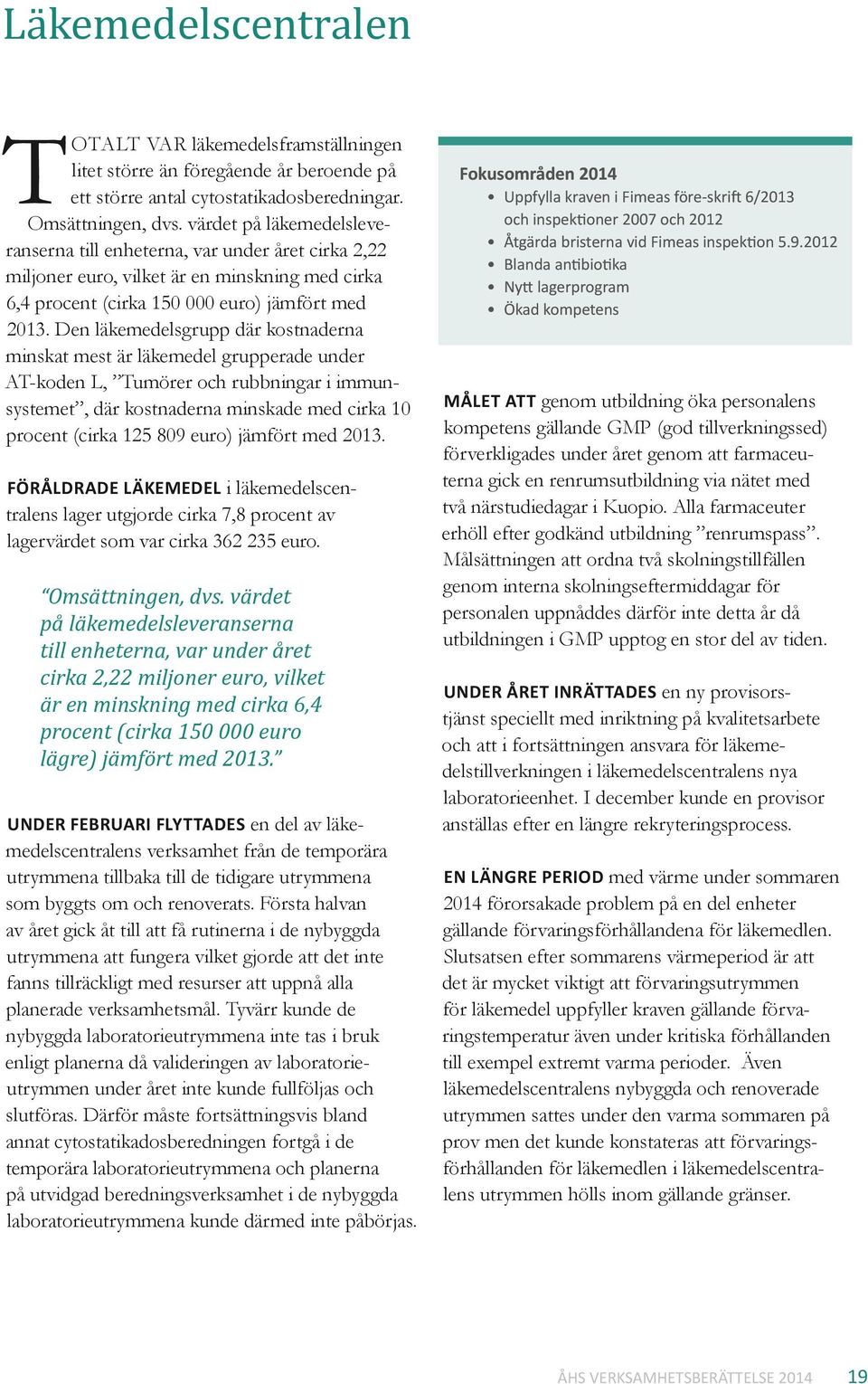 Den läkemedelsgrupp där kostnaderna minskat mest är läkemedel grupperade under AT-koden L, Tumörer och rubbningar i immunsystemet, där kostnaderna minskade med cirka 10 procent (cirka 125 809 euro)
