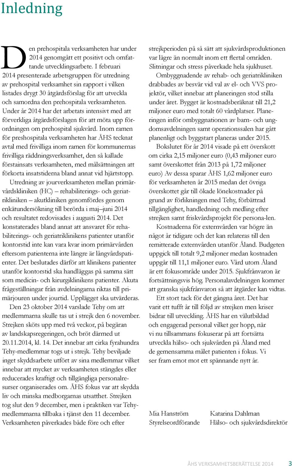 Under år 2014 har det arbetats intensivt med att förverkliga åtgärdsförslagen för att möta upp förordningen om prehospital sjukvård.