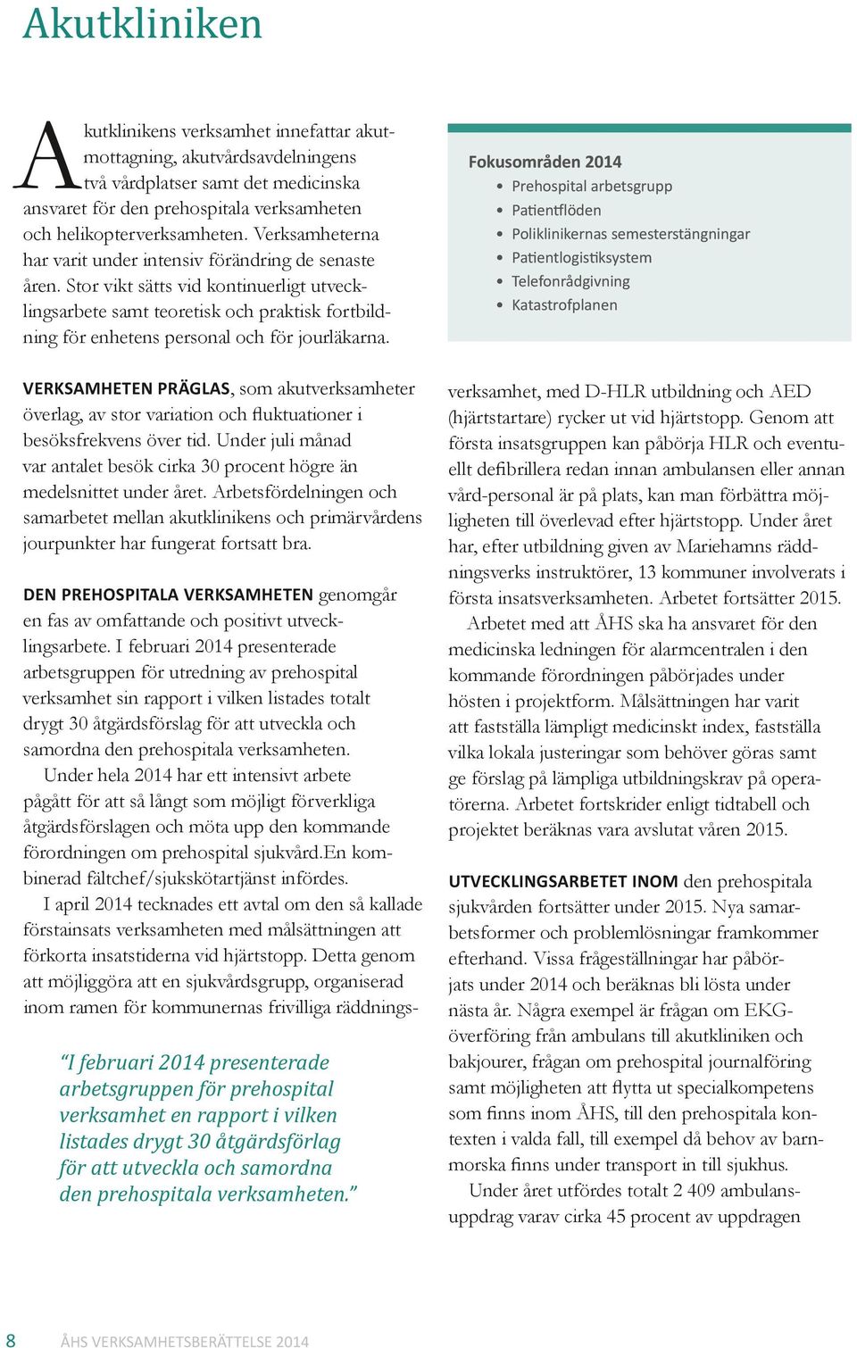Stor vikt sätts vid kontinuerligt utvecklingsarbete samt teoretisk och praktisk fortbildning för enhetens personal och för jourläkarna.