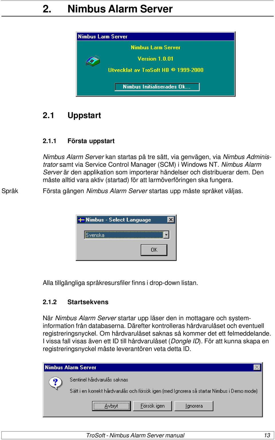 Första gången Nimbus Alarm Server startas upp måste språket väljas. Alla tillgängliga språkresursfiler finns i drop-down listan. 2.1.