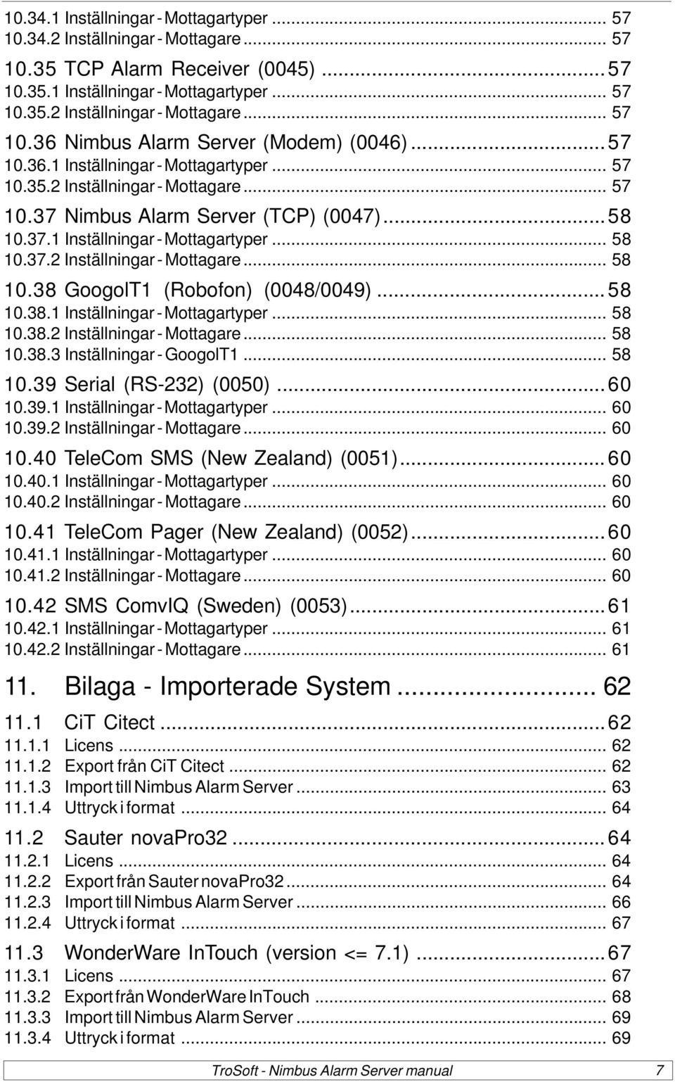 37.2 Inställningar - Mottagare... 58 10.38 GoogolT1 (Robofon) (0048/0049)...58 10.38.1 Inställningar - Mottagartyper... 58 10.38.2 Inställningar - Mottagare... 58 10.38.3 Inställningar - GoogolT1.