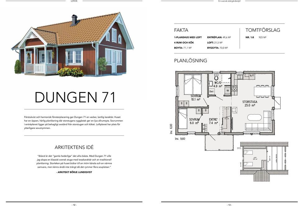 Huset har en öppen, härlig planlösning där storstugans ryggåstak ger en ljus allrumsyta. Sovrummen i entréplanet ligger på behagligt avstånd från storstugan och köket.