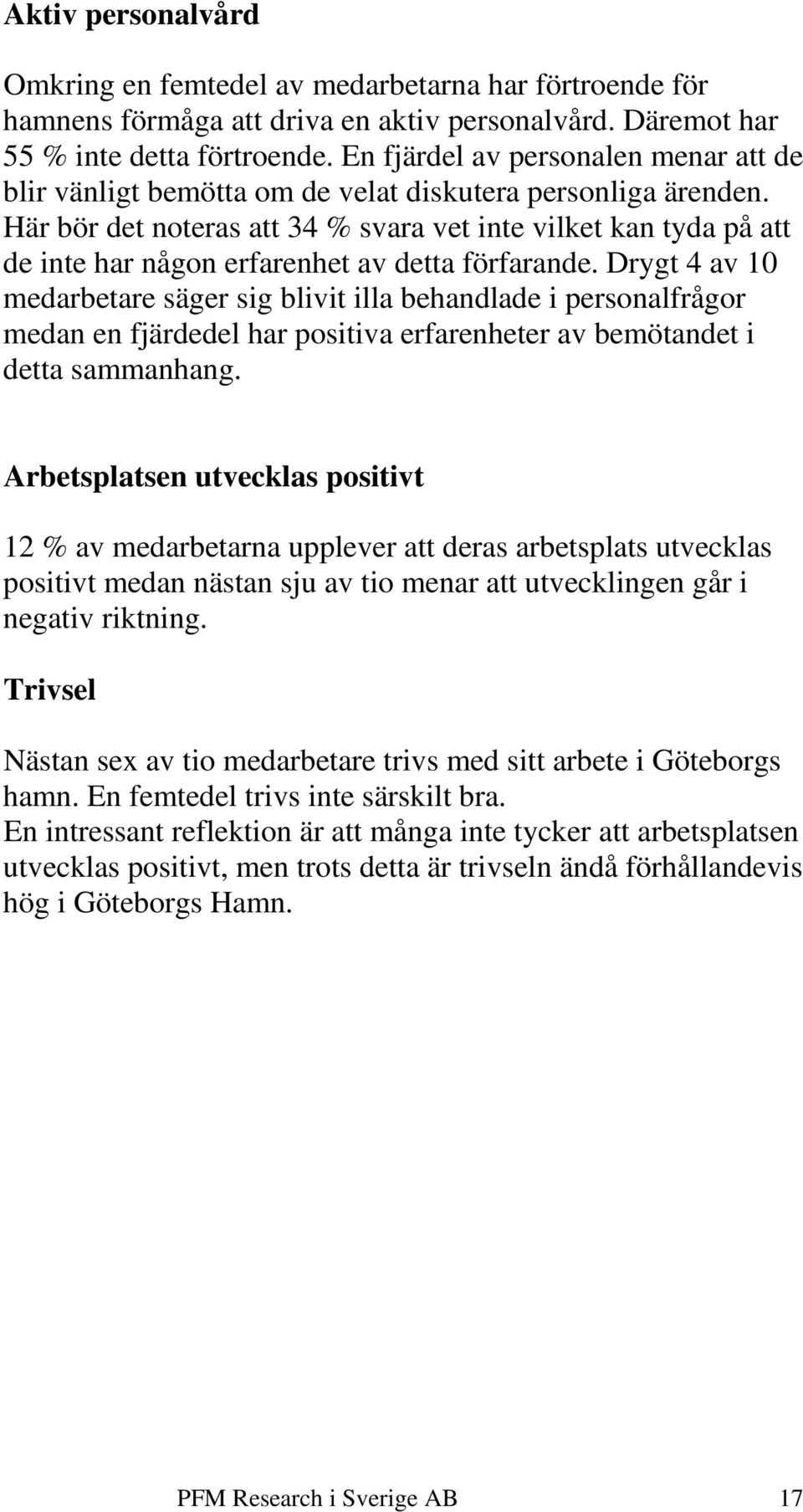 Här bör det noteras att 34 % svara vet inte vilket kan tyda på att de inte har någon erfarenhet av detta förfarande.