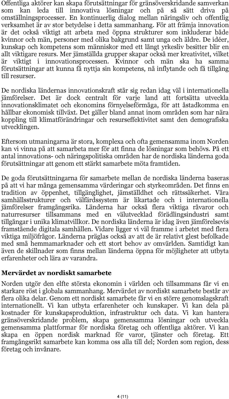 För att främja innovation är det också viktigt att arbeta med öppna strukturer som inkluderar både kvinnor och män, personer med olika bakgrund samt unga och äldre.