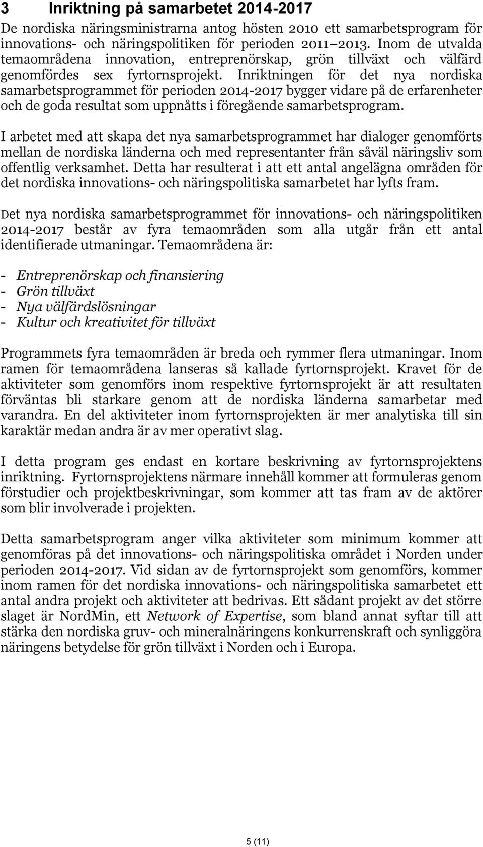 Inriktningen för det nya nordiska samarbetsprogrammet för perioden 2014-2017 bygger vidare på de erfarenheter och de goda resultat som uppnåtts i föregående samarbetsprogram.