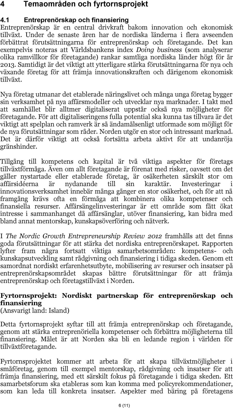 Det kan exempelvis noteras att Världsbankens index Doing business (som analyserar olika ramvillkor för företagande) rankar samtliga nordiska länder högt för år 2013.