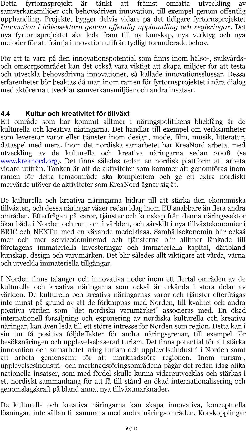 Det nya fyrtornsprojektet ska leda fram till ny kunskap, nya verktyg och nya metoder för att främja innovation utifrån tydligt formulerade behov.